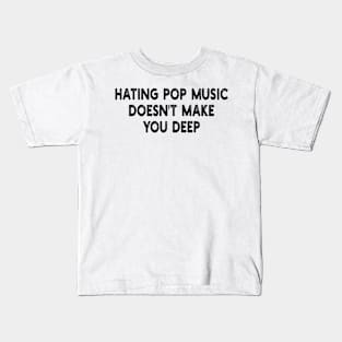 hating pop music doesn't make you deep Kids T-Shirt